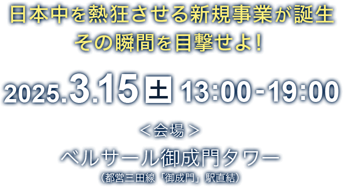 日本中を熱狂させる新規事業が誕生。その瞬間を目撃せよ！2025.3.15(土)10:00-18:00